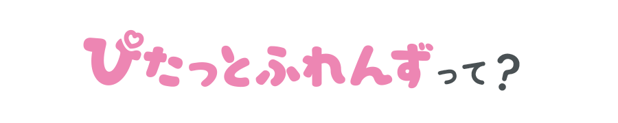 ぴたっとふれんずって？