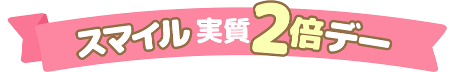 スマイル実質2倍デー